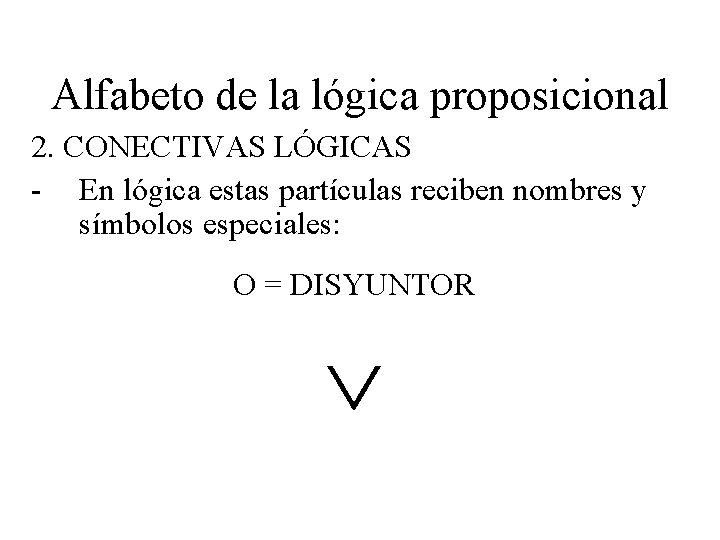 Alfabeto de la lógica proposicional 2. CONECTIVAS LÓGICAS - En lógica estas partículas reciben Alfabeto de la lógica proposicional 2. CONECTIVAS LÓGICAS - En lógica estas partículas reciben