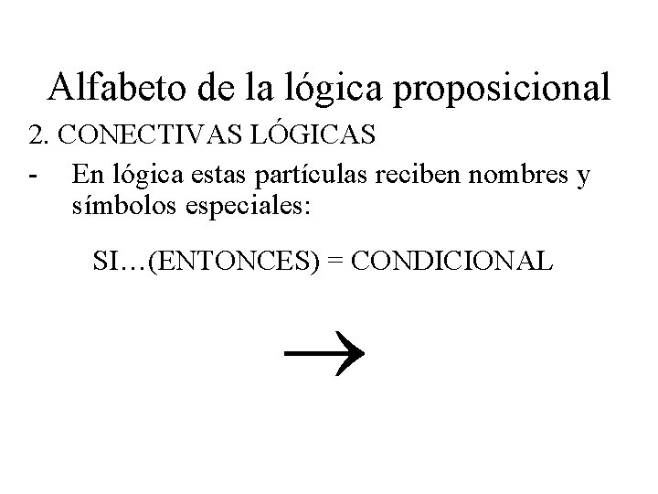 Alfabeto de la lógica proposicional 2. CONECTIVAS LÓGICAS - En lógica estas partículas reciben Alfabeto de la lógica proposicional 2. CONECTIVAS LÓGICAS - En lógica estas partículas reciben