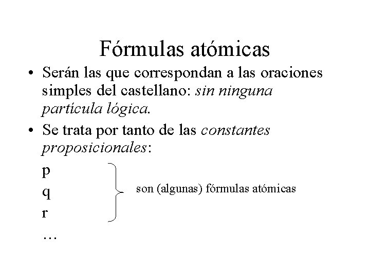 Fórmulas atómicas • Serán las que correspondan a las oraciones simples del castellano: sin Fórmulas atómicas • Serán las que correspondan a las oraciones simples del castellano: sin