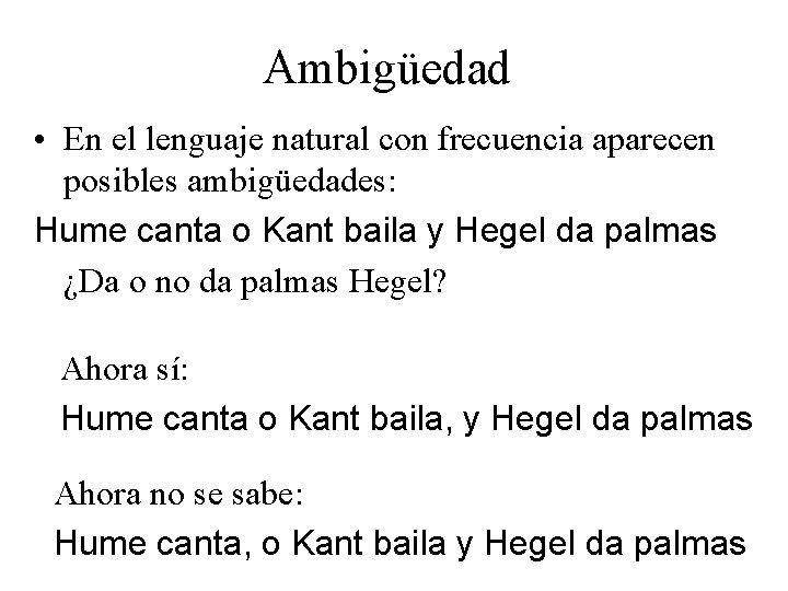 Ambigüedad • En el lenguaje natural con frecuencia aparecen posibles ambigüedades: Hume canta o Ambigüedad • En el lenguaje natural con frecuencia aparecen posibles ambigüedades: Hume canta o