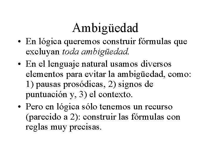 Ambigüedad • En lógica queremos construir fórmulas que excluyan toda ambigüedad. • En el