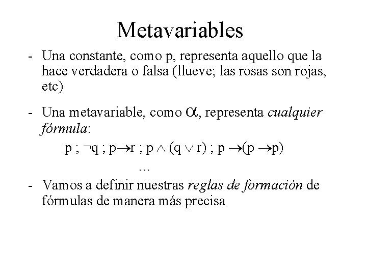 Metavariables - Una constante, como p, representa aquello que la hace verdadera o falsa Metavariables - Una constante, como p, representa aquello que la hace verdadera o falsa