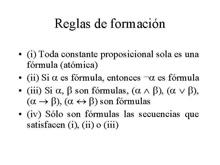 Reglas de formación • (i) Toda constante proposicional sola es una fórmula (atómica) • Reglas de formación • (i) Toda constante proposicional sola es una fórmula (atómica) •