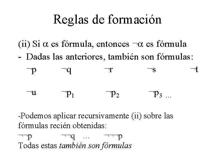 Reglas de formación (ii) Si es fórmula, entonces ¬ es fórmula - Dadas las