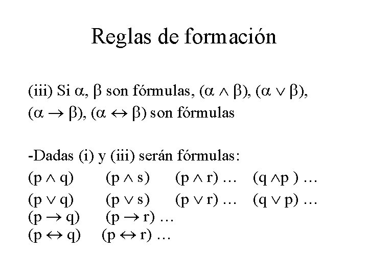Reglas de formación (iii) Si , son fórmulas, ( ), ( ) son fórmulas