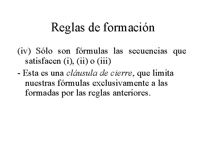 Reglas de formación (iv) Sólo son fórmulas secuencias que satisfacen (i), (ii) o (iii)