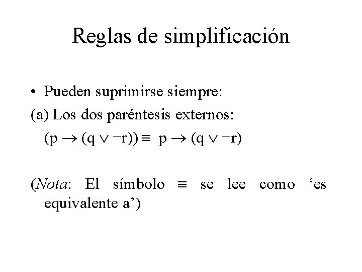 Reglas de simplificación • Pueden suprimirse siempre: (a) Los dos paréntesis externos: (p (q