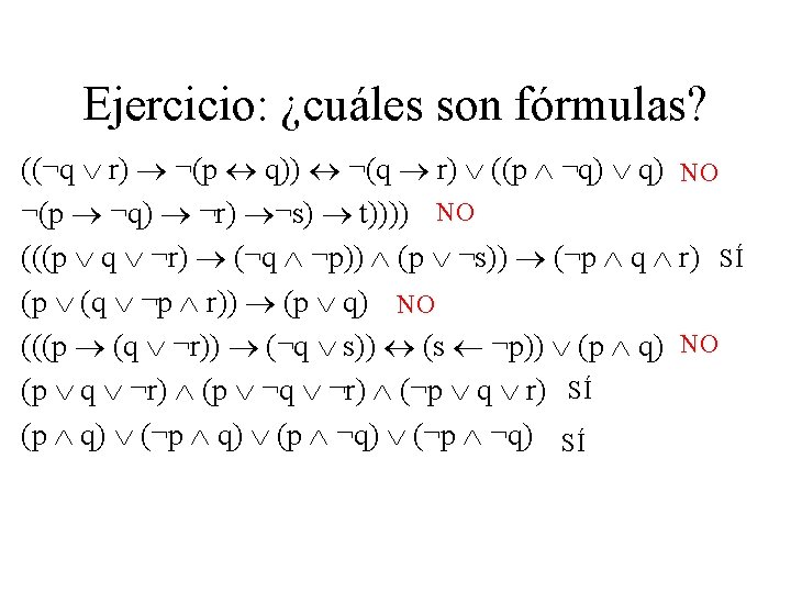 Ejercicio: ¿cuáles son fórmulas? ((¬q r) ¬(p q)) ¬(q r) ((p ¬q) q) NO