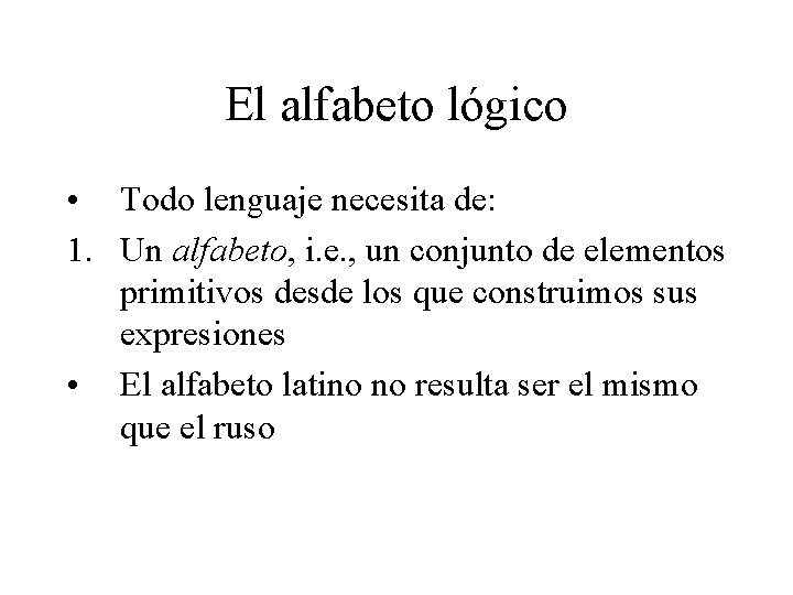 El alfabeto lógico • Todo lenguaje necesita de: 1. Un alfabeto, i. e. ,