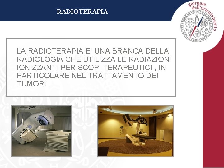 RADIOTERAPIA LA RADIOTERAPIA E’ UNA BRANCA DELLA RADIOLOGIA CHE UTILIZZA LE RADIAZIONIZZANTI PER SCOPI