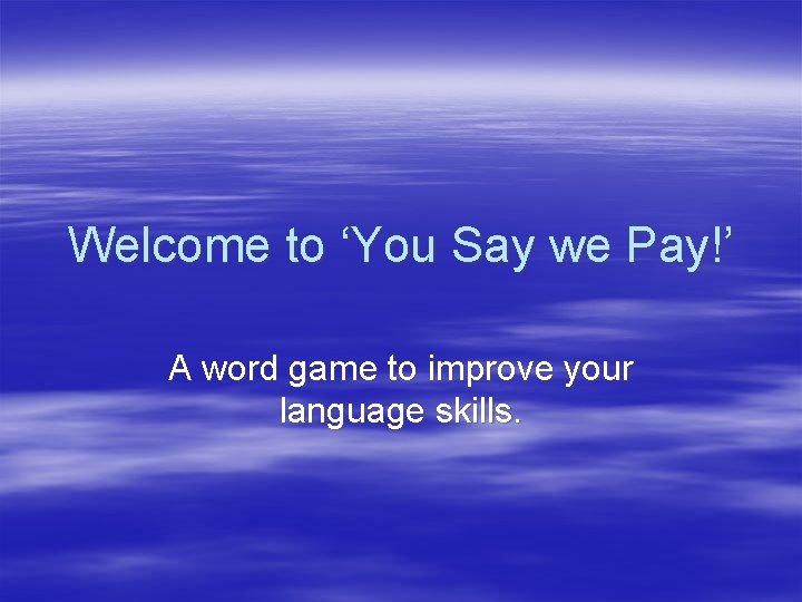 Welcome to ‘You Say we Pay!’ A word game to improve your language skills. Welcome to ‘You Say we Pay!’ A word game to improve your language skills.