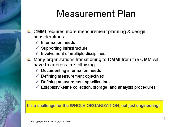 Measurement Plan CMMI requires more measurement planning & design considerations: ü Information needs ü