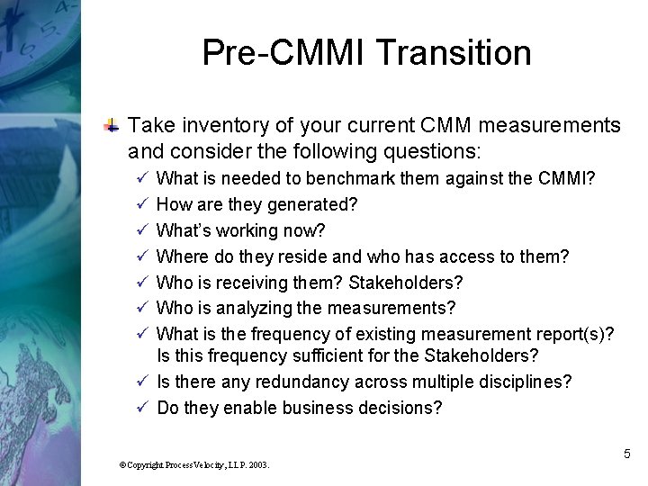 Pre-CMMI Transition Take inventory of your current CMM measurements and consider the following questions: