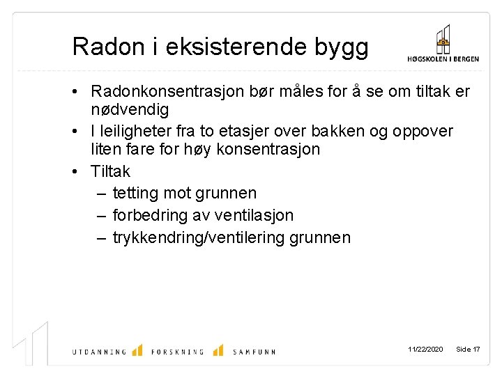 Radon i eksisterende bygg • Radonkonsentrasjon bør måles for å se om tiltak er