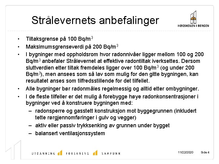 Strålevernets anbefalinger • • • Tiltaksgrense på 100 Bq/m 3 Maksimumsgrenseverdi på 200 Bq/m