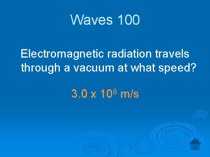 Waves 100 Electromagnetic radiation travels through a vacuum at what speed? 3. 0 x