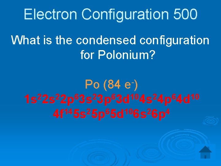 Electron Configuration 500 What is the condensed configuration for Polonium? Po (84 e-) 1