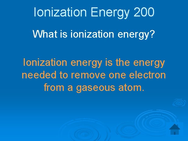 Ionization Energy 200 What is ionization energy? Ionization energy is the energy needed to