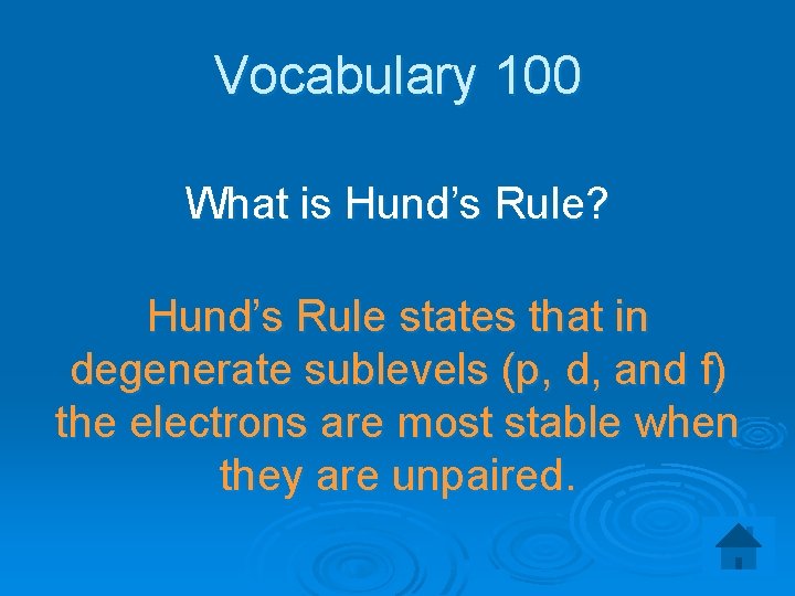 Vocabulary 100 What is Hund’s Rule? Hund’s Rule states that in degenerate sublevels (p,