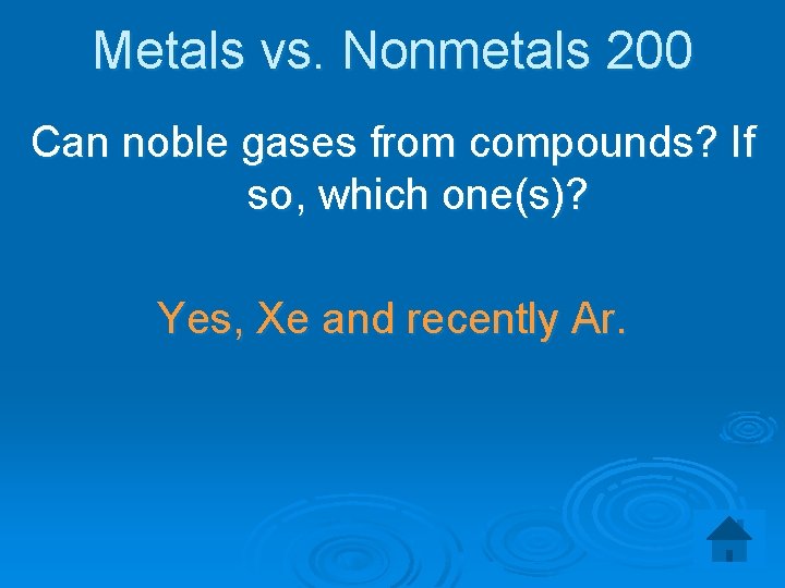 Metals vs. Nonmetals 200 Can noble gases from compounds? If so, which one(s)? Yes,