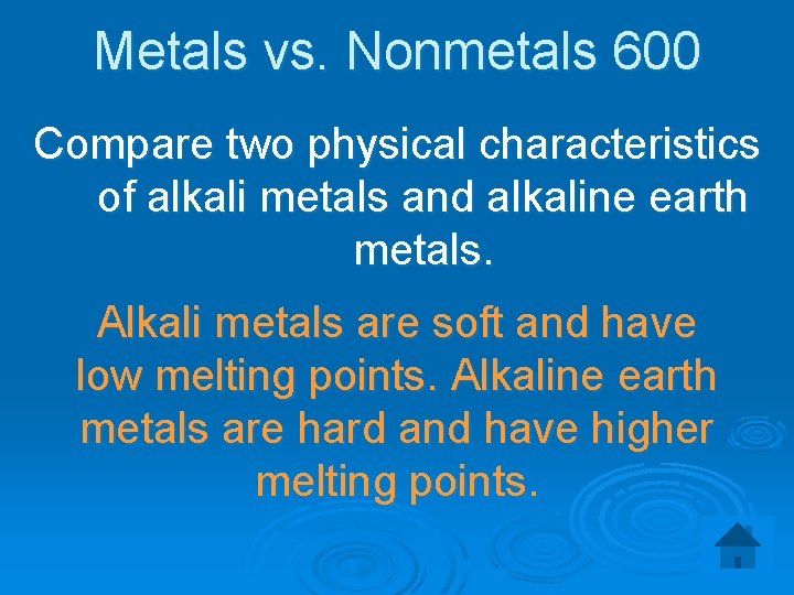 Metals vs. Nonmetals 600 Compare two physical characteristics of alkali metals and alkaline earth