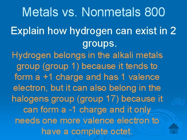 Metals vs. Nonmetals 800 Explain how hydrogen can exist in 2 groups. Hydrogen belongs