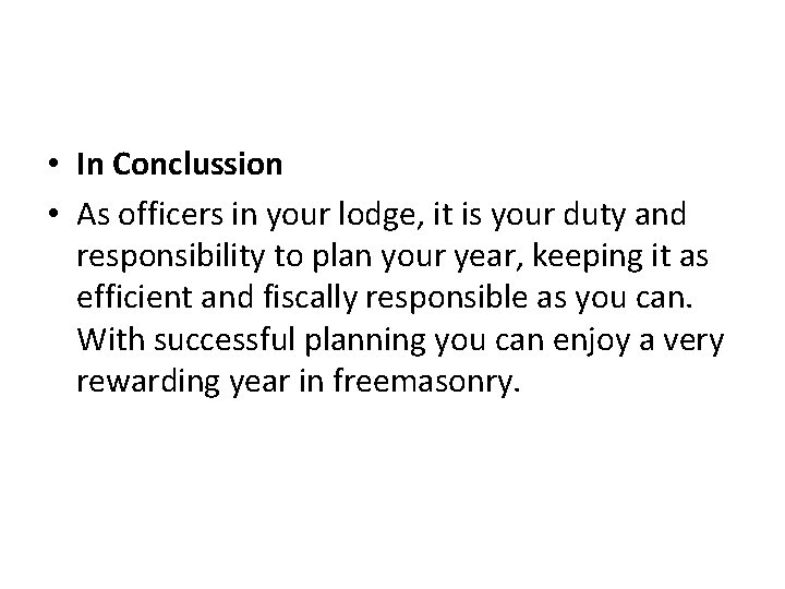  • In Conclussion • As officers in your lodge, it is your duty