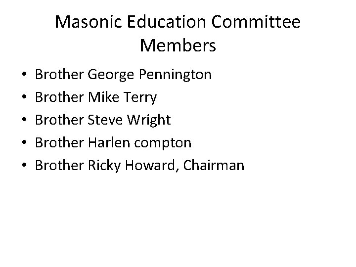 Masonic Education Committee Members • • • Brother George Pennington Brother Mike Terry Brother