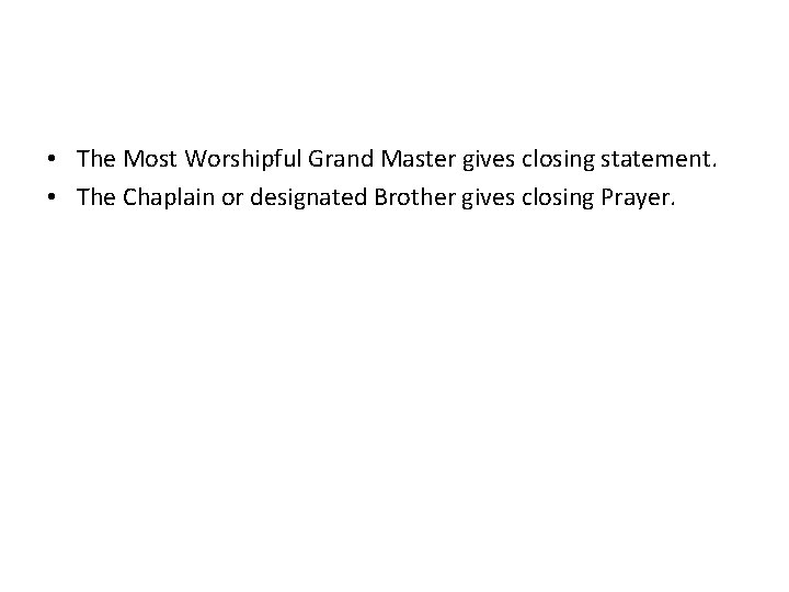  • The Most Worshipful Grand Master gives closing statement. • The Chaplain or