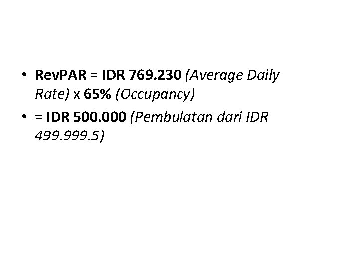  • Rev. PAR = IDR 769. 230 (Average Daily Rate) x 65% (Occupancy)