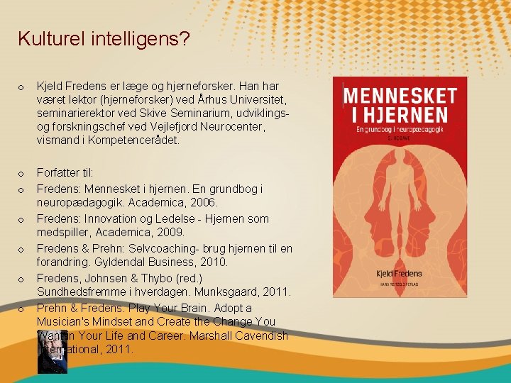 Kulturel intelligens? o Kjeld Fredens er læge og hjerneforsker. Han har været lektor (hjerneforsker)