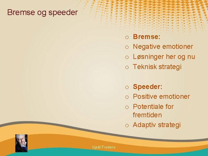 Bremse og speeder o o Bremse: Negative emotioner Løsninger her og nu Teknisk strategi