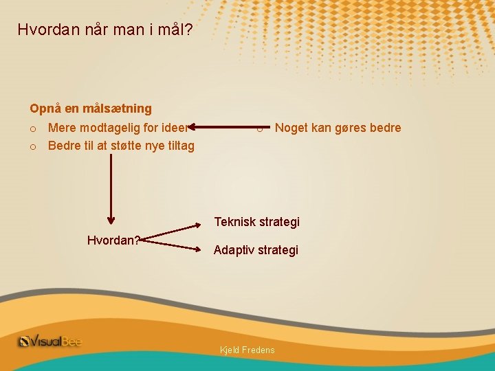 Hvordan når man i mål? Opnå en målsætning o Mere modtagelig for ideer o