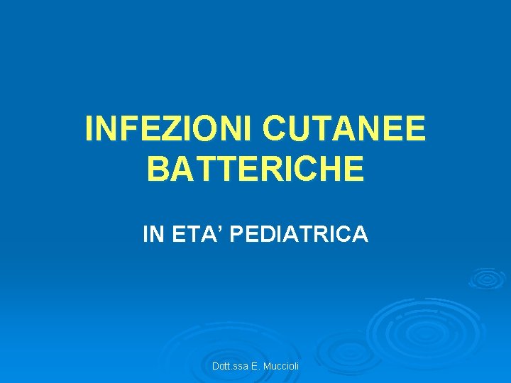 INFEZIONI CUTANEE BATTERICHE IN ETA’ PEDIATRICA Dott. ssa E. Muccioli 