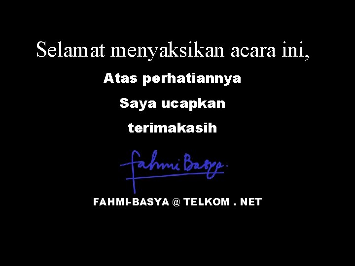 Selamat menyaksikan acara ini, Atas perhatiannya Saya ucapkan terimakasih FAHMI-BASYA @ TELKOM. NET 