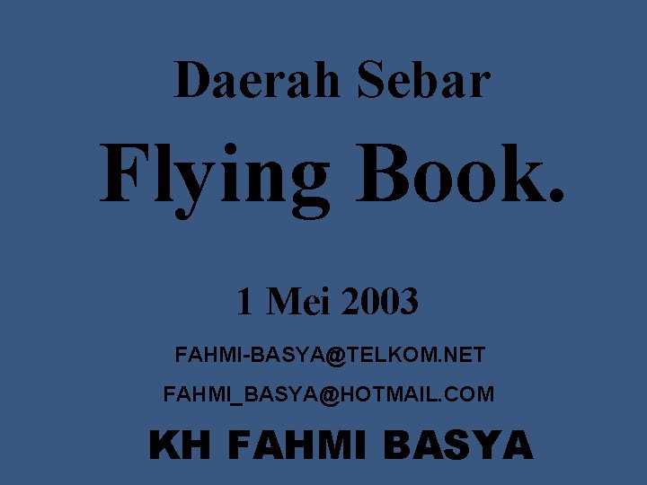 Daerah Sebar Flying Book. 1 Mei 2003 FAHMI-BASYA@TELKOM. NET FAHMI_BASYA@HOTMAIL. COM KH FAHMI BASYA