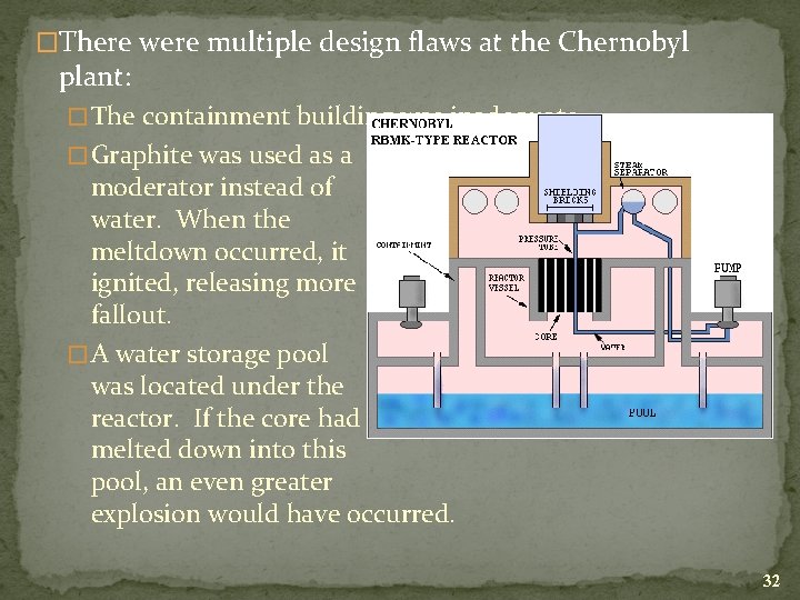 �There were multiple design flaws at the Chernobyl plant: � The containment building was