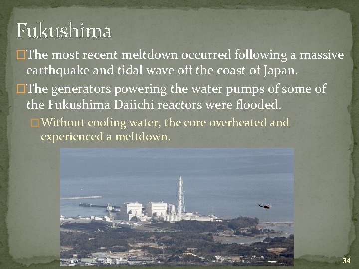 Fukushima �The most recent meltdown occurred following a massive earthquake and tidal wave off