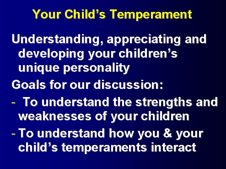 Your Child’s Temperament Understanding, appreciating and developing your children’s unique personality Goals for our