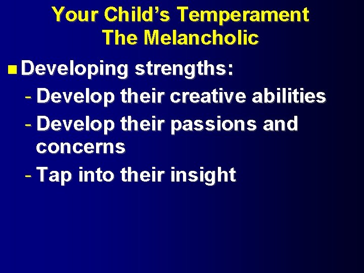 Your Child’s Temperament The Melancholic Developing strengths: - Develop their creative abilities - Develop