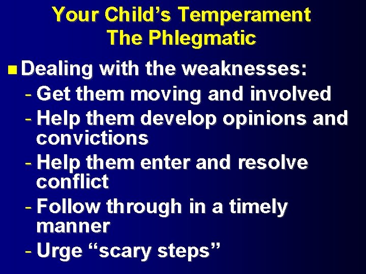 Your Child’s Temperament The Phlegmatic Dealing with the weaknesses: - Get them moving and