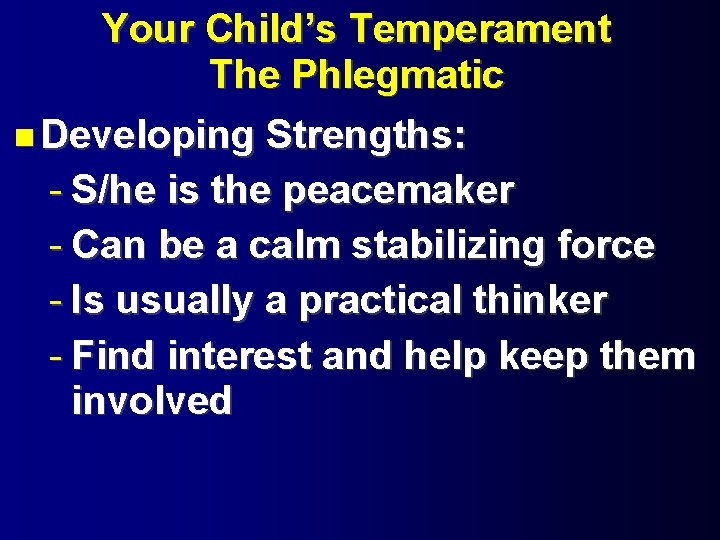 Your Child’s Temperament The Phlegmatic Developing Strengths: - S/he is the peacemaker - Can