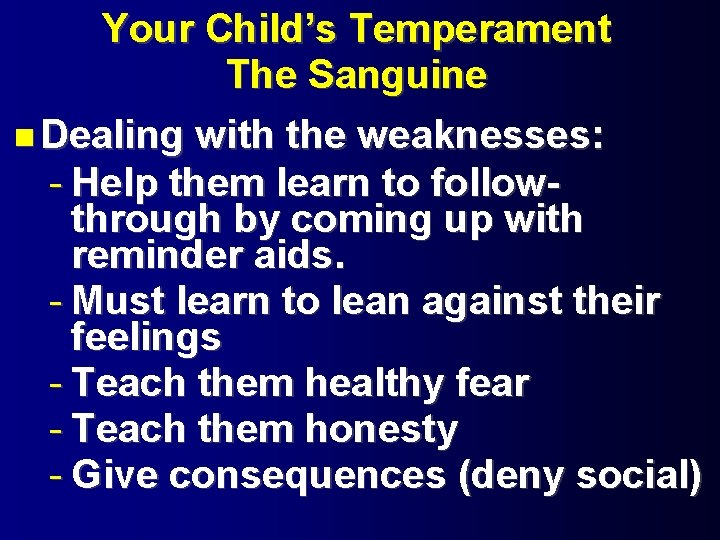 Your Child’s Temperament The Sanguine Dealing with the weaknesses: - Help them learn to