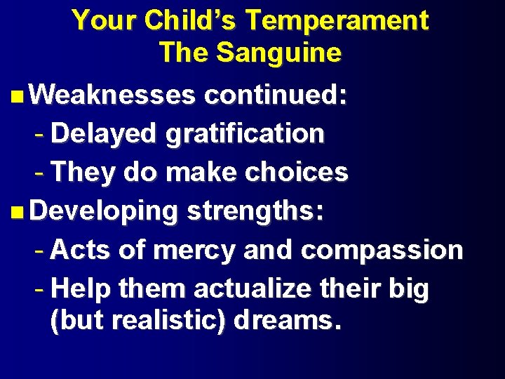 Your Child’s Temperament The Sanguine Weaknesses continued: - Delayed gratification - They do make