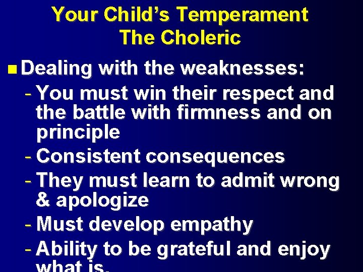 Your Child’s Temperament The Choleric Dealing with the weaknesses: - You must win their