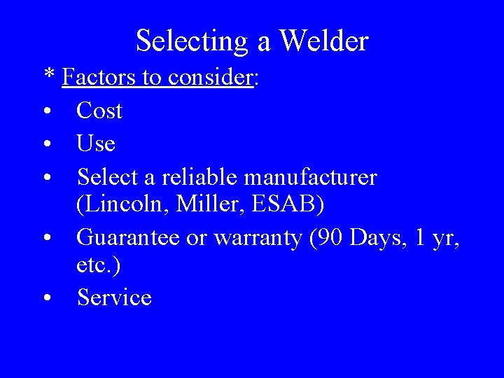 Selecting a Welder * Factors to consider: • Cost • Use • Select a