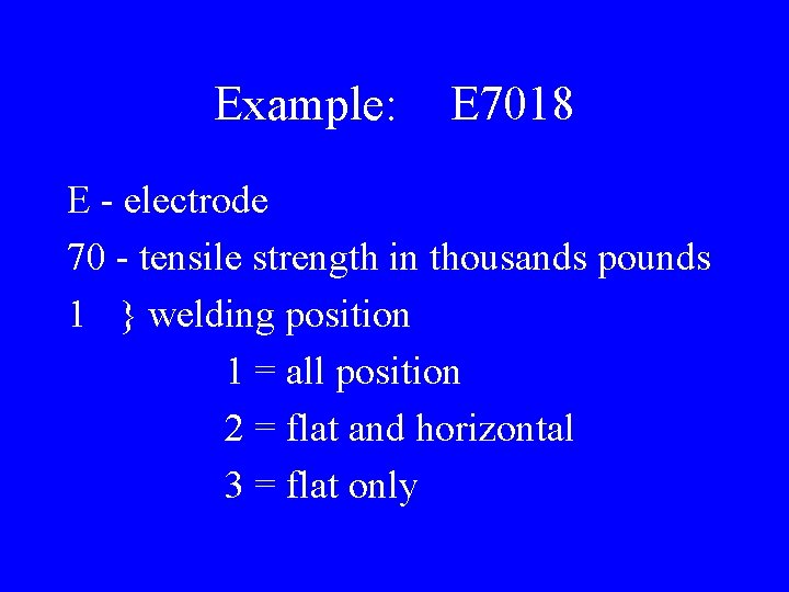Example: E 7018 E - electrode 70 - tensile strength in thousands pounds 1