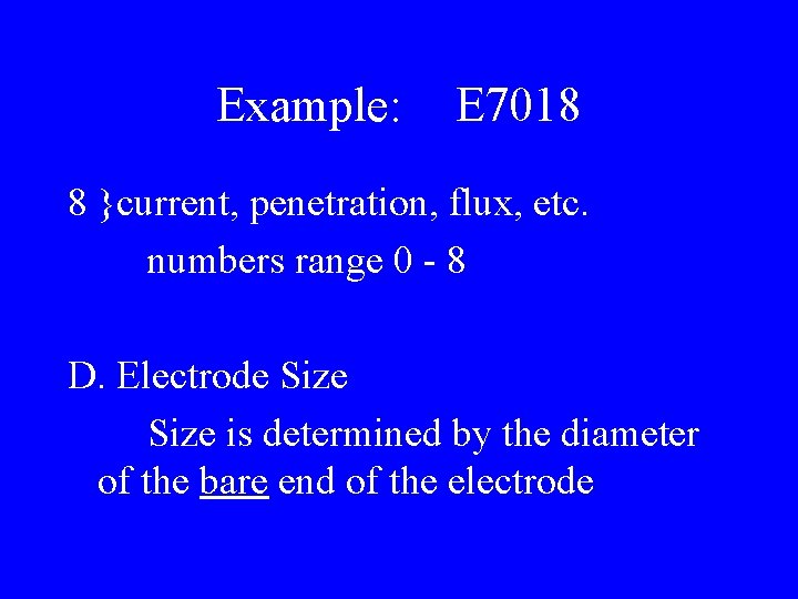Example: E 7018 8 }current, penetration, flux, etc. numbers range 0 - 8 D.