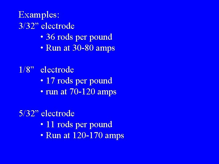 Examples: 3/32” electrode • 36 rods per pound • Run at 30 -80 amps