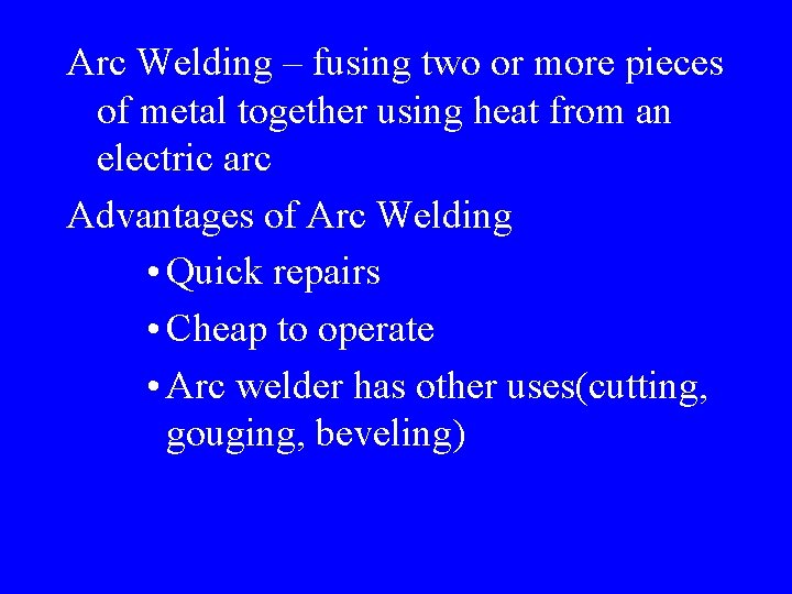 Arc Welding – fusing two or more pieces of metal together using heat from